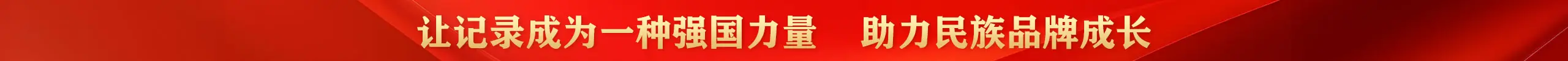 让记录成为一种强国力量助力民族品牌成长